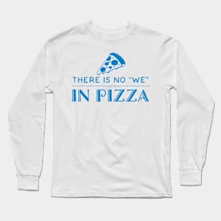 There is no We in Pizza Long Sleeve T-Shirt